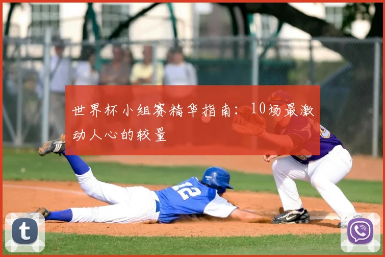 世界杯小组赛精华指南：10场最激动人心的较量