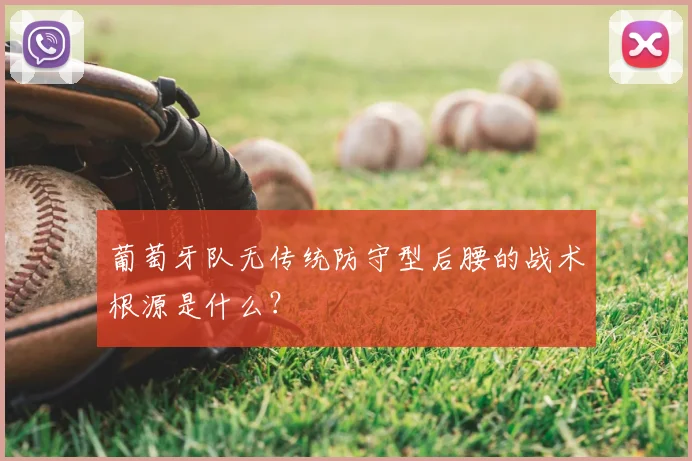 葡萄牙队无传统防守型后腰的战术根源是什么？