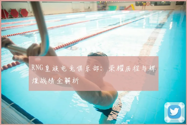 RNG皇族电竞俱乐部：荣耀历程与辉煌战绩全解析