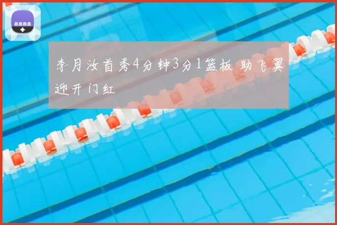 李月汝首秀4分钟3分1篮板 助飞翼迎开门红